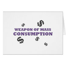 Weapon of mass consumption greeting cards