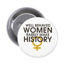 Well behaved women rarely make history pinback button