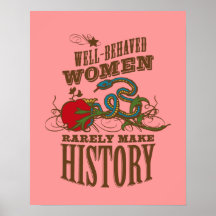 Well Behaved Women Rarely Make History Posters