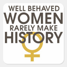 Well behaved women rarely make history square stickers