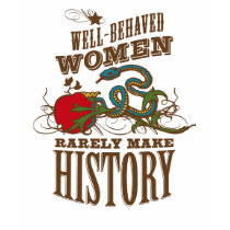 Well Behaved Women Rarely Make History