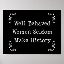 Well Behaved Women Seldom Make History Posters