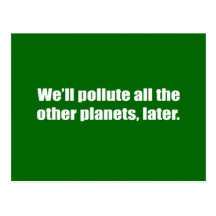 WE'LL POLLUTE ALL THE OTHER PLANETS LATER POST CARDS