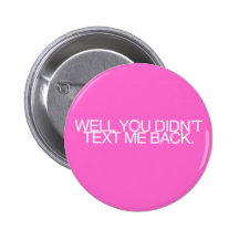 Well, you didn't text me back. buttons