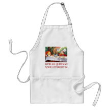 WE'RE ALL QUITE MAD, YOU'LL FIT RIGHT IN APRON