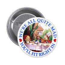 WE'RE ALL QUITE MAD,  YOU'LL FIT RIGHT IN BUTTON