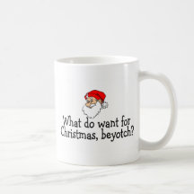 What Do You Want For Christmas Beyotch Coffee Mugs