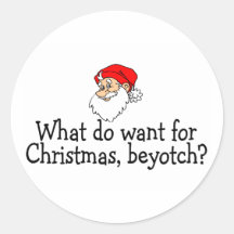 What Do You Want For Christmas Beyotch Stickers