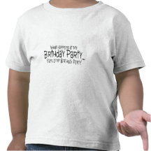 What Happens At My Birthday Party Stays At My Birt Shirts