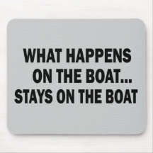 WHAT HAPPENS ON THE BOAT... STAYS ON THE BOAT MOUSEPAD