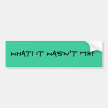 What! It Wasn't Me! Bumper Sticker