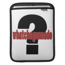 What ya gonna do? Whatchagunnado? ipad sleeves