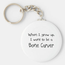 When I grow up I want to be a Bone Carver Key Chains