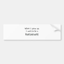 When I grow up I want to be a Manservant Bumper Sticker