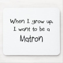 When I grow up I want to be a Matron Mousemat