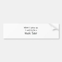 When I grow up I want to be a Music Tutor Bumper Sticker
