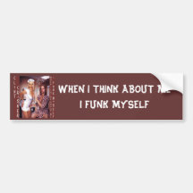 WHEN I THINK ABOUT ME I FUNK MYSELF Bumper Sticker Bumper Sticker