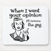 When I Want Your Opinion I'll Remove The Gag B&W Mousemats