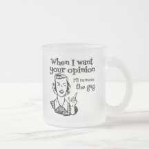 When I Want Your Opinion I'll Remove The Gag B&W Mugs