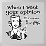 When I Want Your Opinion I'll Remove The Gag B&W Posters