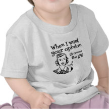 When I Want Your Opinion I'll Remove The Gag B&W T-shirts