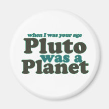 When I was your age Pluto was a planet Refrigerator Magnet