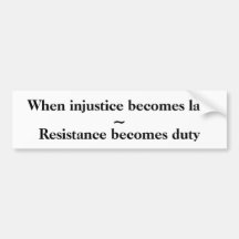 When injustice becomes law, bumper sticker