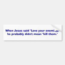 When Jesus said "Love your enemies,"he probably... Bumper Stickers