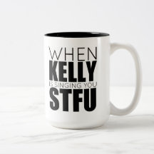 When Kelly Is Singing You.. Mugs