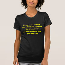 When life gives you lemons, throw them away....... tees