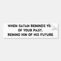 When satan reminds youof your past,remind him o... bumper stickers
