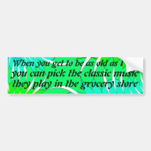 When you get to be as old as I am ... Bumper Stickers