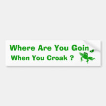 Where Are You Going When You Croak ? Bumper Stickers