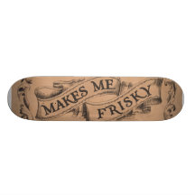 Whiskey makes me frisky skate board