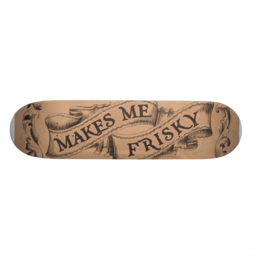 Whiskey makes me frisky skate board