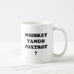 Whiskey Tango Foxtrot? WTF? Coffee Mugs