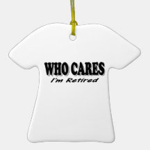 Who Cares - I'm Retired Christmas Ornament