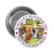 WHO LET BLONDIE IN? OFF WITH HERE HEAD! BUTTONS