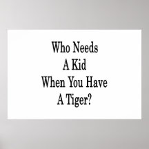 Who Needs A Kid When You Have A Tiger Poster