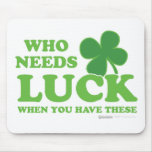 Who Needs Luck - Lucky Clover funny st patricks Mousepad