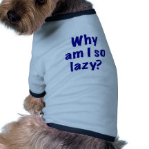 Why Am I So Lazy Dog T-shirt