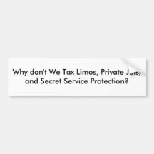 Why don't We Tax Limos, Private Jets, and Secre... Bumper Stickers