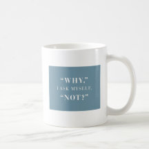 "WHY ," I ASK,"MYSELF NOT?" MUGS