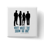 Why Must The Show Go On? Logo Pins