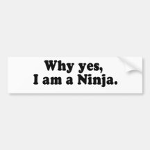 WHY YES, I AM A NINJA. BUMPER STICKERS