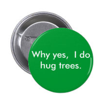 Why yes,  I do hug trees. Button