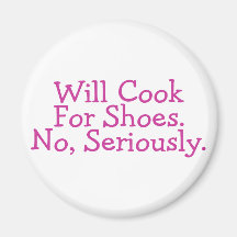 Will Cook For Shoes No Seriously Refrigerator Magnets