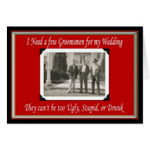 Will you be my Groomsman? - FUNNY Greeting Cards