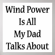 Wind Power Is All My Dad Talks About Posters