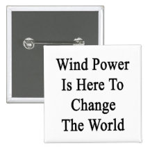 Wind Power Is Here To Change The World Pins